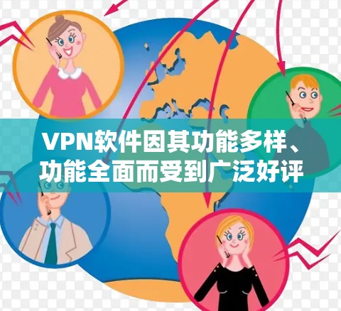 <strong>VPN软件</strong>因其功能多样、功能全面而受到广泛好评，但不同软件在功能、价格、兼容性和安全性等方面有所不同。以下是几种主要的<strong>VPN软件</strong>及其对比分析