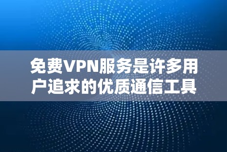 免费VPN服务是许多用户追求的优质通信工具,但也存在一些需要注意的问题。以下是对使用免费VPN服务体验的综合分析 免费VPN服务是许多用户追求的优质通信工具,但也存在一些需要注意的问题。以下是对使用免费VPN服务体验的综合分析