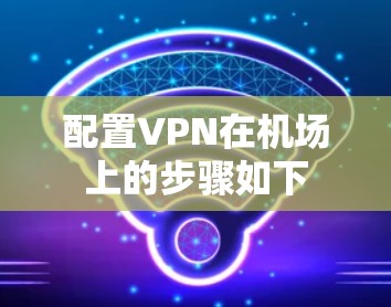 配置VPN在机场上的步骤如下