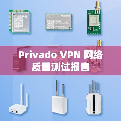 Privado VPN 网络质量测试报告 Privado VPN 网络质量测试报告