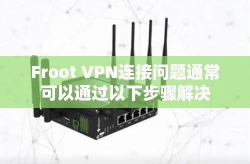 Froot VPN连接问题通常可以通过以下步骤解决 Froot VPN连接问题通常可以通过以下步骤解决