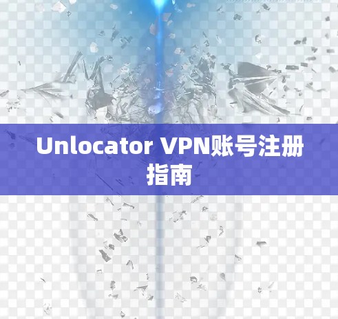 Unlocator VPN账号注册指南 Unlocator VPN账号注册指南