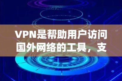 VPN是帮助用户访问国外网络的工具,支持多种协议,比如VPN Everywhere、Qik、Netnium 等。以下是新手如何从下载安装到连接的步骤