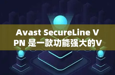 Avast SecureLine VPN 是一款功能强大的<strong>VPN软件</strong>,适用于个人和企业用户。以下是Avast SecureLine VPN 最新版本的主要信息和下载链接