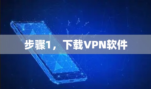 步骤1，下载<strong>VPN软件</strong>