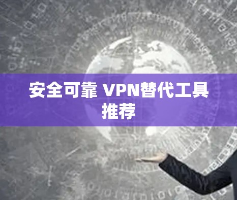 安全可靠 VPN替代工具推荐