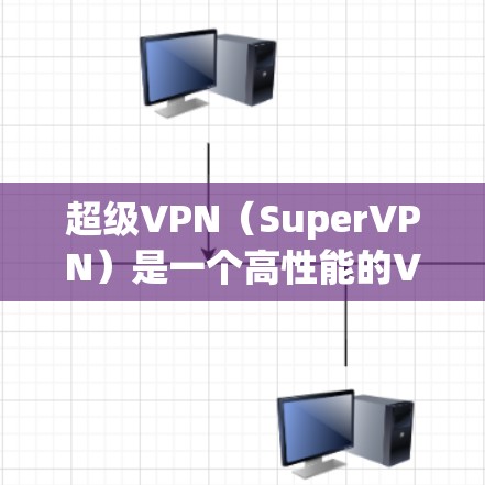 超级VPN（SuperVPN）是一个高性能的<strong>VPN软件</strong>，专为安卓用户设计，支持多种协议，包括VPN、端对端、端对端带宽保护和端对端OAEP。以下是最新版本的信息以及下载指南