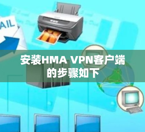 安装HMA VPN客户端的步骤如下 安装HMA VPN客户端的步骤如下