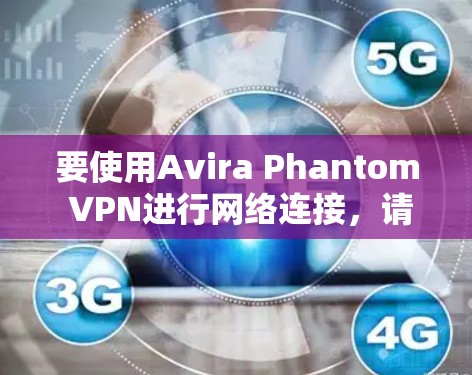 要使用Avira Phantom VPN进行网络连接,请按照以下步骤操作 要使用Avira Phantom VPN进行网络连接,请按照以下步骤操作