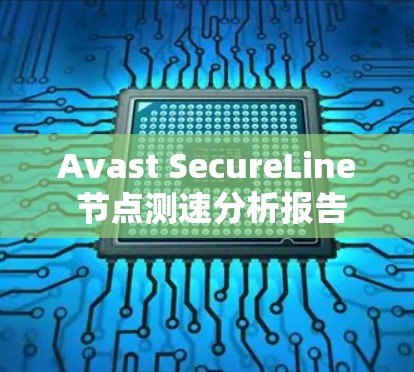 Avast SecureLine 节点测速分析报告
