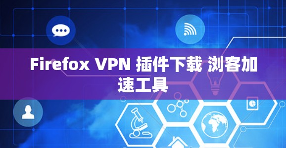 Firefox VPN 插件下载 浏客加速工具