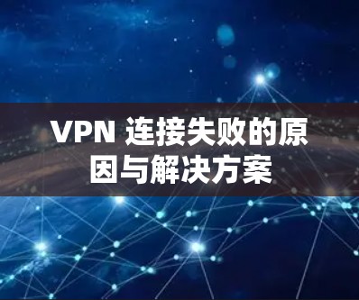 VPN 连接失败的原因与解决方案