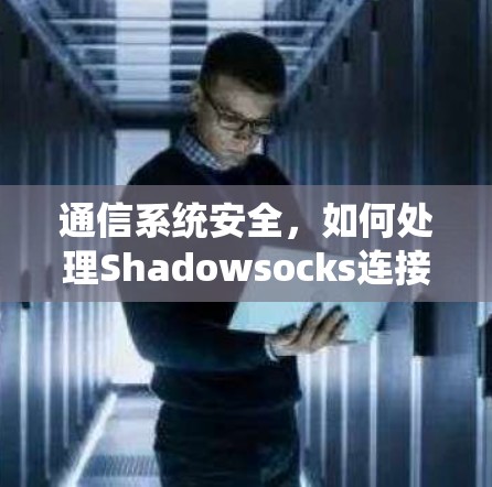 通信系统安全,如何处理Shadowsocks连接失败