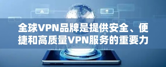 全球VPN品牌是提供安全、便捷和高质量VPN服务的重要力量。以下是几个主要品牌的介绍