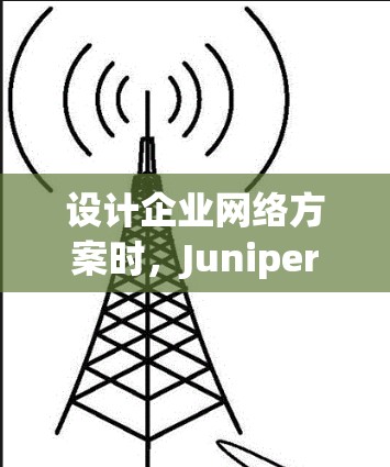 设计企业网络方案时，Juniper VPN 是一款强大的企业级VPN解决方案，专为企业用户设计，旨在提供安全、高效的网络连接。以下是设计企业网络方案时应考虑的关键步骤和特点
