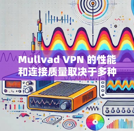 Mullvad VPN 的性能和连接质量取决于多种因素,包括网络环境、服务器负载、防火墙配置等。以下是关于 Mullvad VPN 的速度测试和连接质量评估的详细说明 Mullvad VPN 的性能和连接质量取决于多种因素,包括网络环境、服务器负载、防火墙配置等。以下是关于 Mullvad VPN 的速度测试和连接质量评估的详细说明