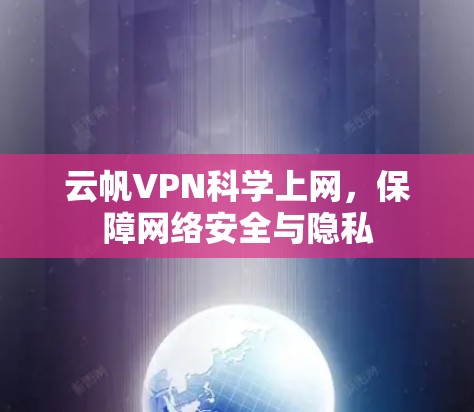 云帆VPN科学上网,保障网络安全与隐私 云帆VPN科学上网,保障网络安全与隐私