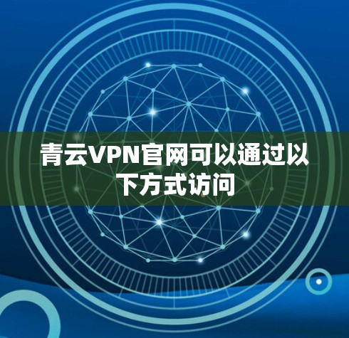 青云VPN官网可以通过以下方式访问
