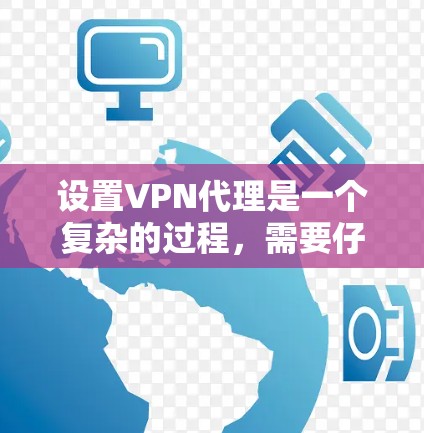设置VPN代理是一个复杂的过程,需要仔细规划和验证。以下是一个详细的步骤指南,帮助您设置国内VPN代理 设置VPN代理是一个复杂的过程,需要仔细规划和验证。以下是一个详细的步骤指南,帮助您设置国内VPN代理