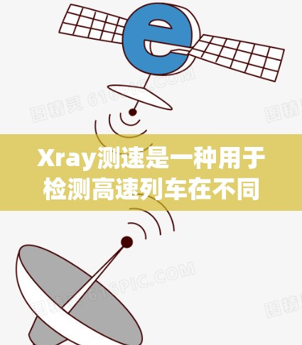 Xray测速是一种用于检测高速列车在不同方向上的振动情况的超声波设备，通过超声波波束反射来检测列车振动频率。以下是关于Xray测速的详细信息