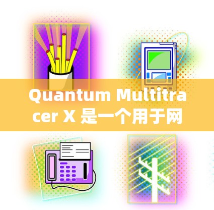 Quantum Multitracer X 是一个用于网络分析和多设备数据采集的工具,旨在帮助用户实时监控网络环境并进行多设备连接。以下是其最新版本的主要信息