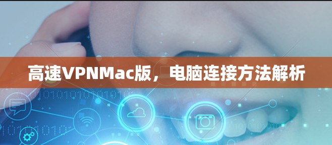 高速VPNMac版，电脑连接方法解析