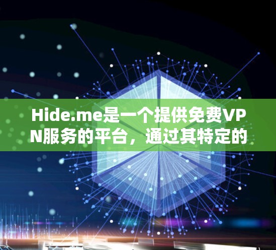 Hide.me是一个提供免费VPN服务的平台，通过其特定的H2DP连接方式，用户可以连接到互联网，享受视频流和网站访问。然而，其功能和限制与主流VPN服务存在差异，以下是其主要特点和功能介绍