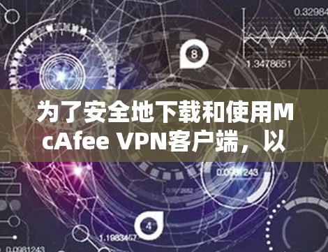 为了安全地下载和使用McAfee <strong>VPN客户端</strong>,以下是一步步的指南