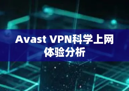 Avast VPN科学上网体验分析