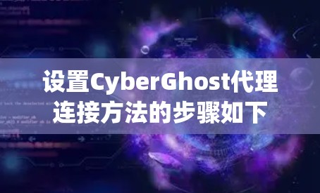 设置CyberGhost代理连接方法的步骤如下 设置CyberGhost代理连接方法的步骤如下