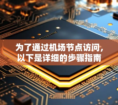 为了通过机场节点访问，以下是详细的步骤指南