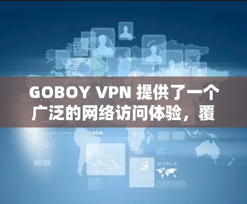 GOBOY VPN 提供了一个广泛的网络访问体验，覆盖了全球多个主要节点。以下是关于GOBOY VPN 全球节点测速的详细信息