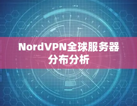 NordVPN全球服务器分布分析