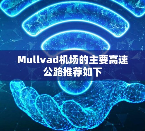 Mullvad机场的主要高速公路推荐如下