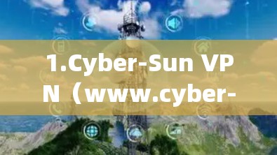 1.Cyber-Sun VPN（www.cyber-sun.com）