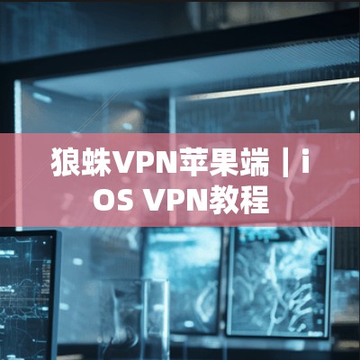 狼蛛VPN苹果端|iOS VPN教程 狼蛛VPN苹果端|iOS VPN教程