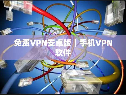 免费VPN安卓版|手机<strong>VPN软件</strong>