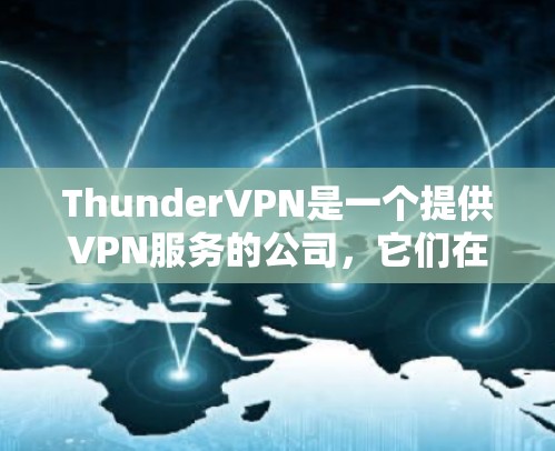 ThunderVPN是一个提供VPN服务的公司,它们在多个地点设有VPN服务器,包括机场和城市。以下是关于ThunderVPN的详细信息