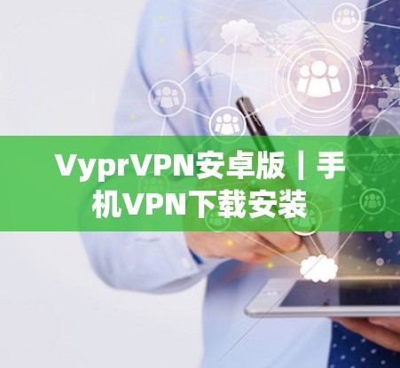 VyprVPN安卓版|手机VPN下载安装