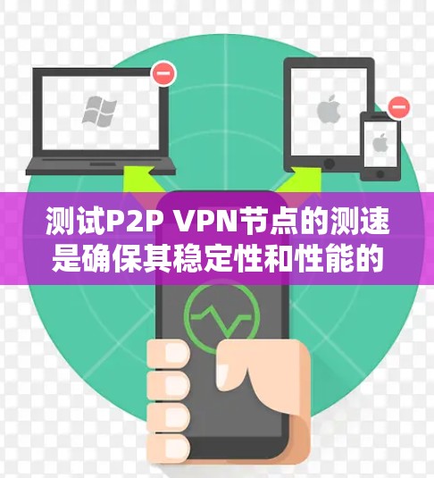 测试P2P VPN节点的测速是确保其稳定性和性能的关键步骤。以下是对这一过程的详细指南