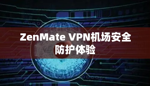 ZenMate VPN机场安全防护体验