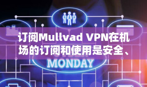 订阅Mullvad VPN在机场的订阅和使用是安全、隐私和效率的双重保障。以下是一个清晰的步骤指南,帮助您完成机场订阅过程