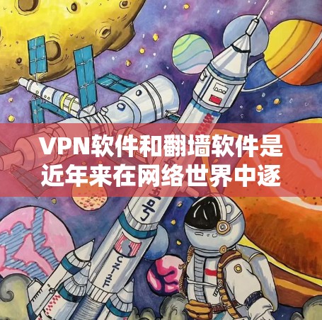 <strong>VPN软件</strong>和翻墙软件是近年来在网络世界中逐渐兴起的两种访问网络资源的方式。以下是对这两种方式的详细分析