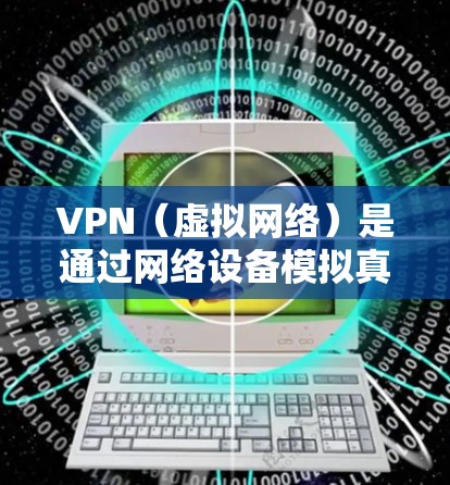 VPN(虚拟网络)是通过网络设备模拟真实网络环境的工具,用于测试网络性能、学习网络使用方法以及解决网络问题。速度测试是VPN服务中常见的一个功能,用于评估网络连接的稳定性、速度以及延迟情况