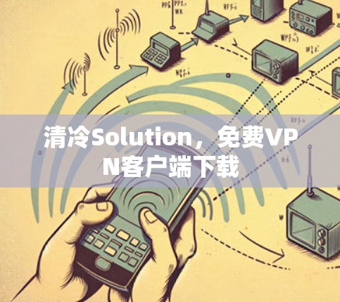 清冷Solution,免费<strong>VPN客户端</strong>下载