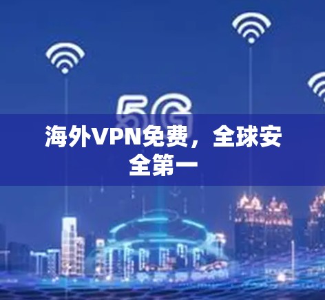 海外VPN免费,全球安全第一