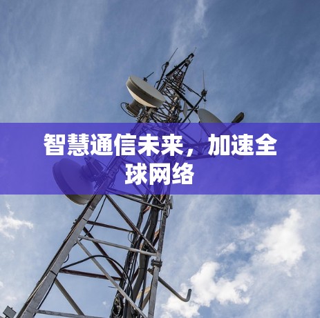 智慧通信未来，加速<strong>全球网络</strong>