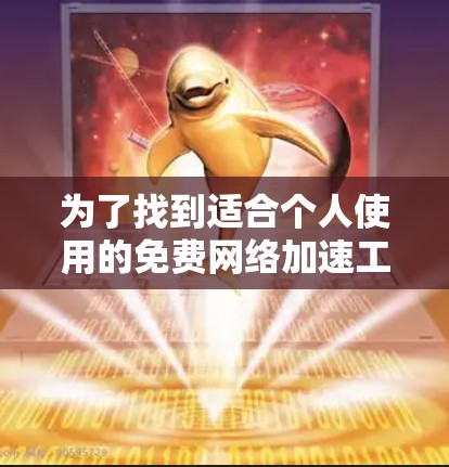 为了找到适合个人使用的免费<strong>网络加速</strong>工具，以下是一些详细的信息