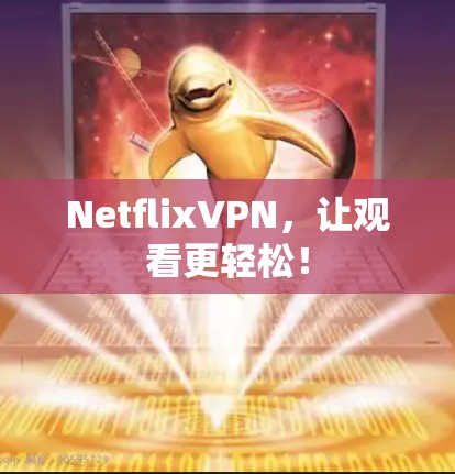 NetflixVPN,让观看更轻松!