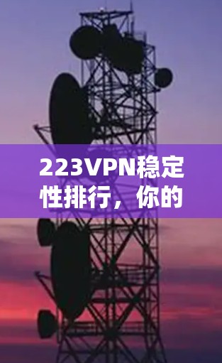 223VPN稳定性排行,你的选择在哪?